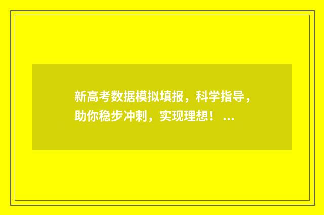 新高考数据模拟填报，科学指导，助你稳步冲刺，实现理想！ 高考模拟数据填报分析