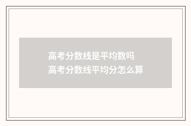 高考分数线是平均数吗 高考分数线平均分怎么算