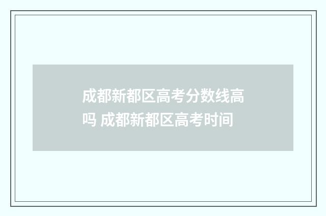 成都新都区高考分数线高吗 成都新都区高考时间