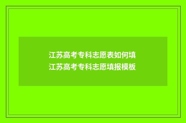 江苏高考专科志愿表如何填 江苏高考专科志愿填报模板
