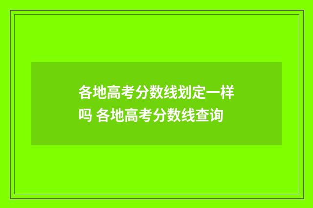 各地高考分数线划定一样吗 各地高考分数线查询