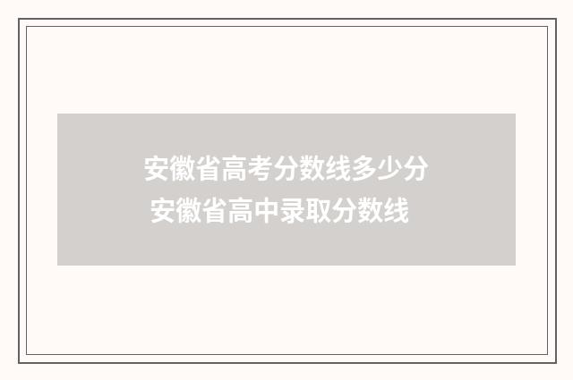 安徽省高考分数线多少分 安徽省高中录取分数线