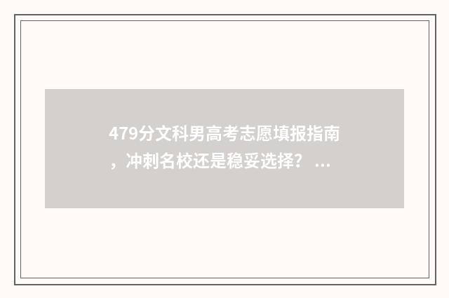 479分文科男高考志愿填报指南，冲刺名校还是稳妥选择？ 文科479分能考上什么大学