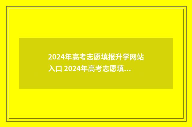 2024年高考志愿填报升学网站入口 2024年高考志愿填报时间