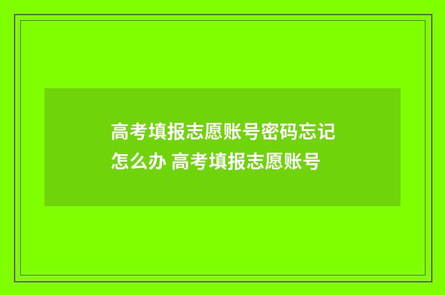 高考填报志愿账号密码忘记怎么办 高考填报志愿账号