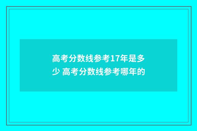 高考分数线参考17年是多少 高考分数线参考哪年的