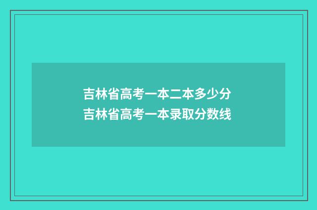 吉林省高考一本二本多少分 吉林省高考一本录取分数线