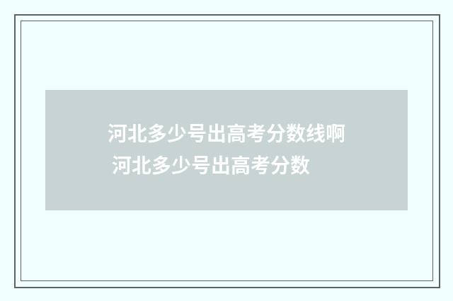 河北多少号出高考分数线啊 河北多少号出高考分数