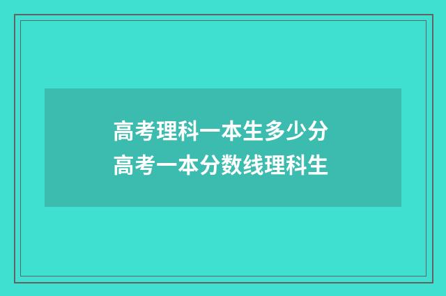 高考理科一本生多少分 高考一本分数线理科生