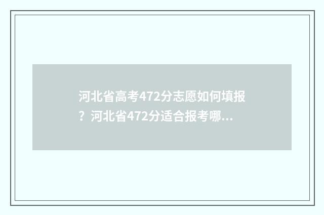 河北省高考472分志愿如何填报？河北省472分适合报考哪些院校专业？ 河北省高考472分是多少分