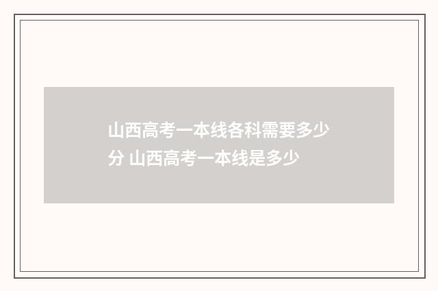 山西高考一本线各科需要多少分 山西高考一本线是多少
