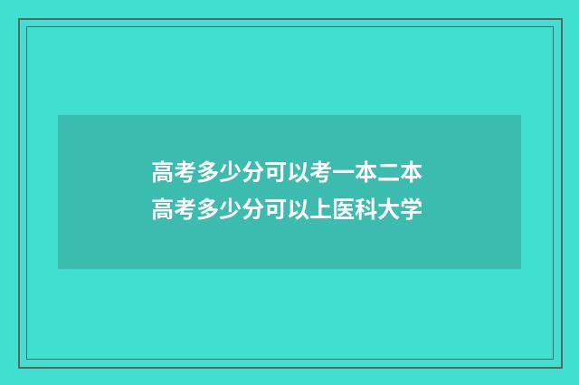 高考多少分可以考一本二本 高考多少分可以上医科大学
