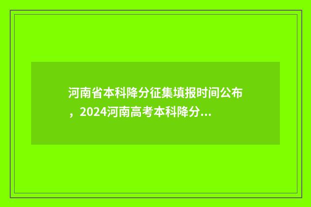 河南省本科降分征集填报时间公布，2024河南高考本科降分征集填报入口 河南省本科降分政策最新
