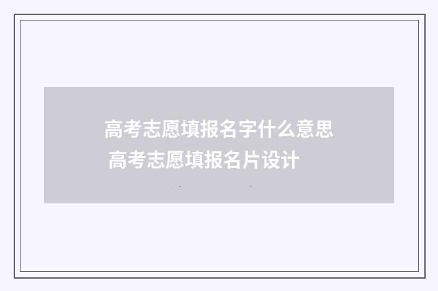 高考志愿填报名字什么意思 高考志愿填报名片设计
