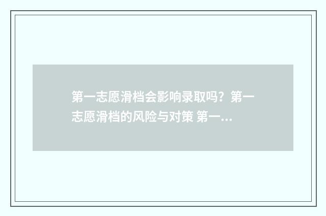 第一志愿滑档会影响录取吗？第一志愿滑档的风险与对策 第一志愿滑档会被后面志愿录取吗