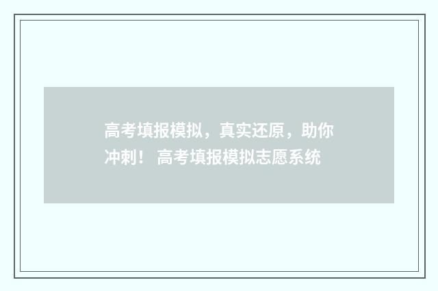 高考填报模拟，真实还原，助你冲刺！ 高考填报模拟志愿系统