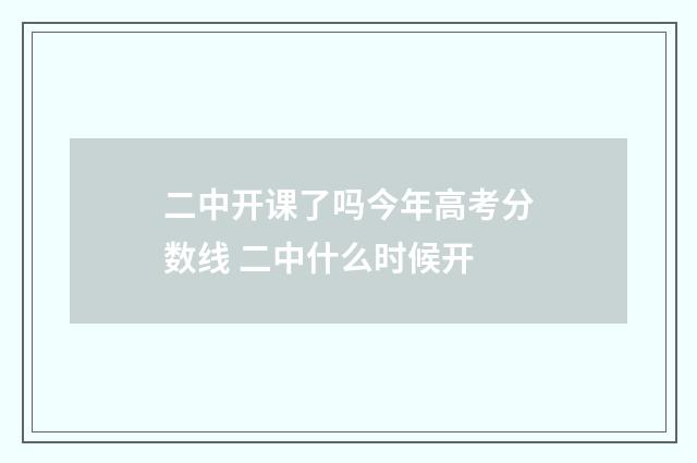 二中开课了吗今年高考分数线 二中什么时候开