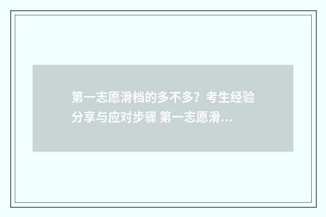 第一志愿滑档的多不多？考生经验分享与应对步骤 第一志愿滑档的概率大吗