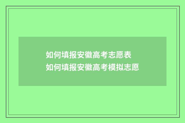 如何填报安徽高考志愿表 如何填报安徽高考模拟志愿