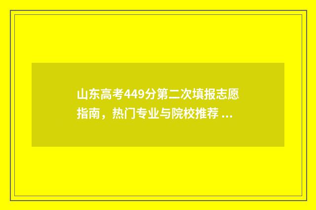 山东高考449分第二次填报志愿指南，热门专业与院校推荐 山东高考分数499