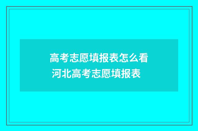 高考志愿填报表怎么看 河北高考志愿填报表