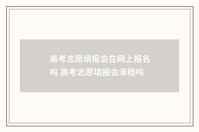 高考志愿填报会在网上报名吗 高考志愿填报会滑档吗