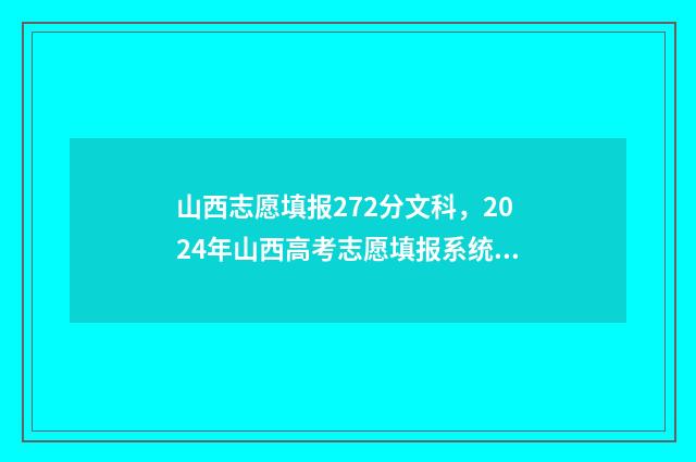 山西志愿填报272分文科，2024年山西高考志愿填报系统入口及指南 山西志愿填报时间2024