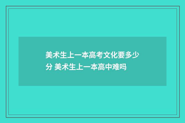 美术生上一本高考文化要多少分 美术生上一本高中难吗