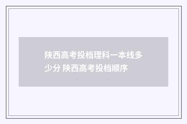 陕西高考投档理科一本线多少分 陕西高考投档顺序