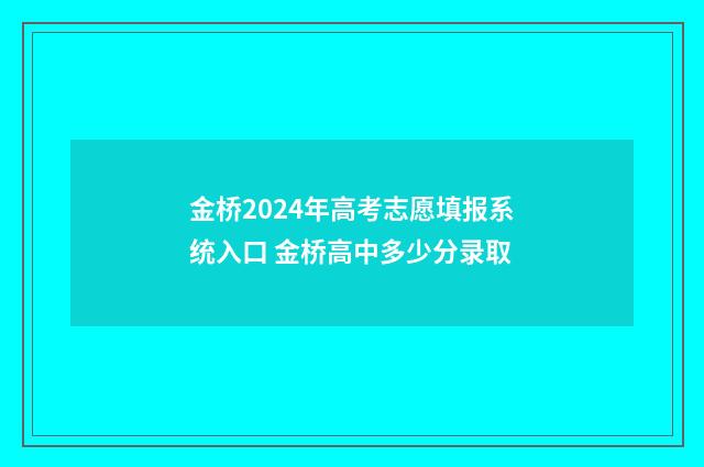 金桥2024年高考志愿填报系统入口 金桥高中多少分录取