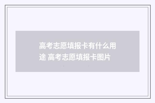 高考志愿填报卡有什么用途 高考志愿填报卡图片