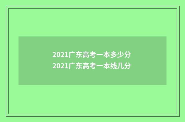 2021广东高考一本多少分 2021广东高考一本线几分