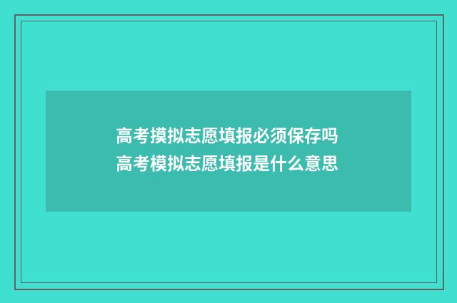 高考摸拟志愿填报必须保存吗 高考模拟志愿填报是什么意思
