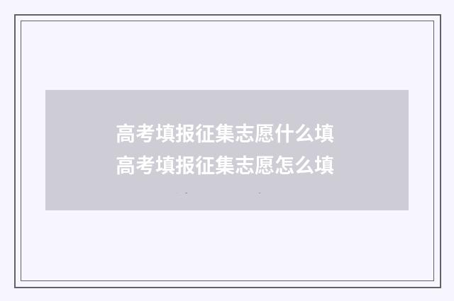 高考填报征集志愿什么填 高考填报征集志愿怎么填