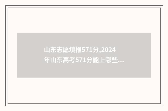 山东志愿填报571分,2024年山东高考571分能上哪些大学 山东志愿填报入口