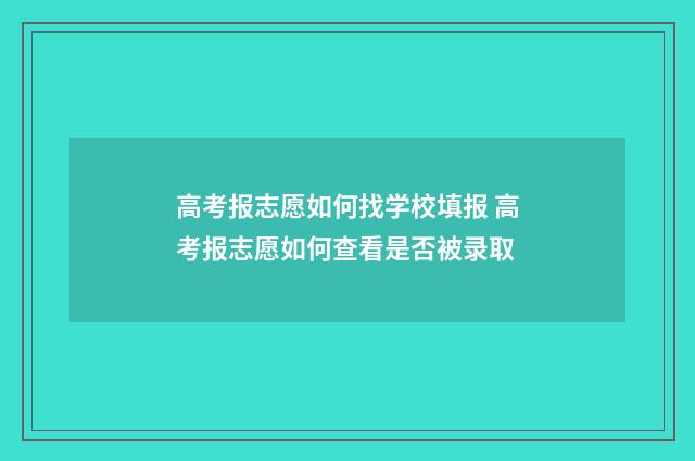高考报志愿如何找学校填报 高考报志愿如何查看是否被录取