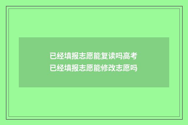 已经填报志愿能复读吗高考 已经填报志愿能修改志愿吗