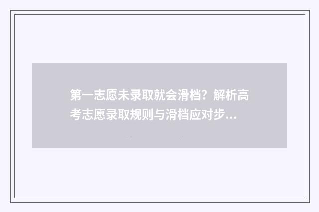 第一志愿未录取就会滑档？解析高考志愿录取规则与滑档应对步骤 第一志愿未录取可以参加补录吗