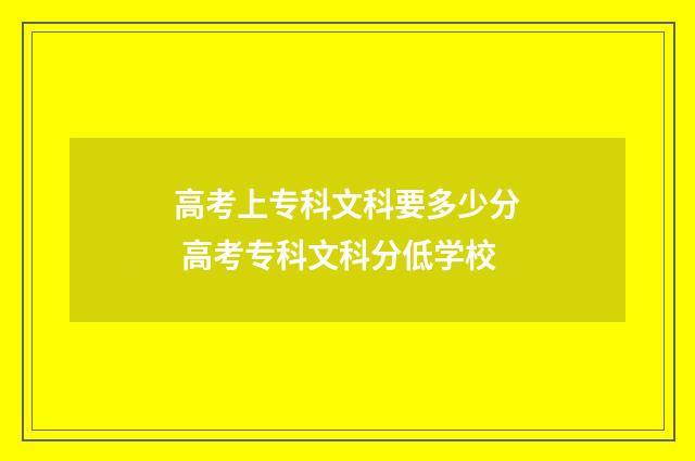 高考上专科文科要多少分 高考专科文科分低学校