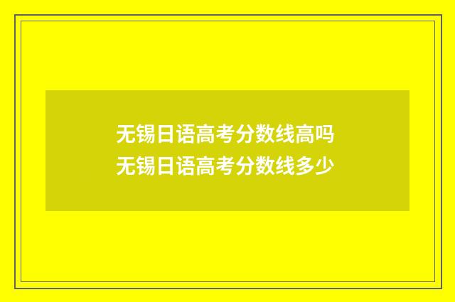 无锡日语高考分数线高吗 无锡日语高考分数线多少