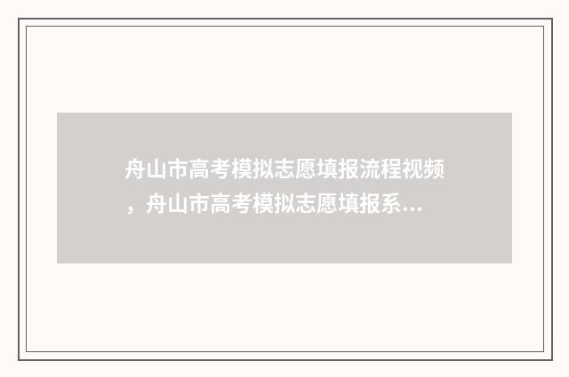 舟山市高考模拟志愿填报流程视频，舟山市高考模拟志愿填报系统 浙江省舟山中学高三模拟考试