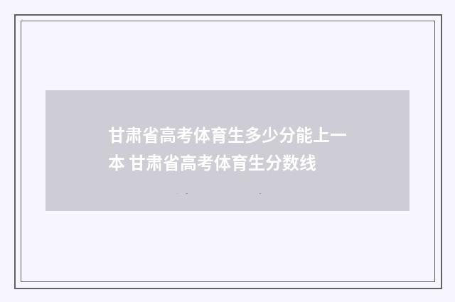 甘肃省高考体育生多少分能上一本 甘肃省高考体育生分数线