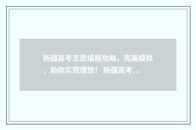新疆高考志愿填报攻略，完美模拟，助你实现理想！ 新疆高考志愿填报系统详细步骤