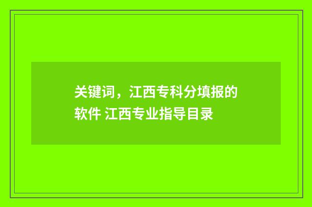 关键词，江西专科分填报的软件 江西专业指导目录