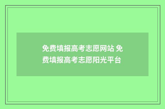 免费填报高考志愿网站 免费填报高考志愿阳光平台