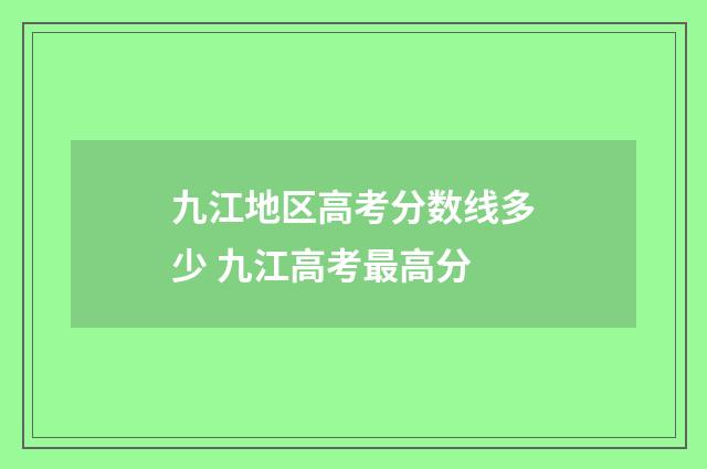 九江地区高考分数线多少 九江高考最高分
