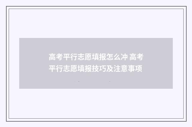 高考平行志愿填报怎么冲 高考平行志愿填报技巧及注意事项