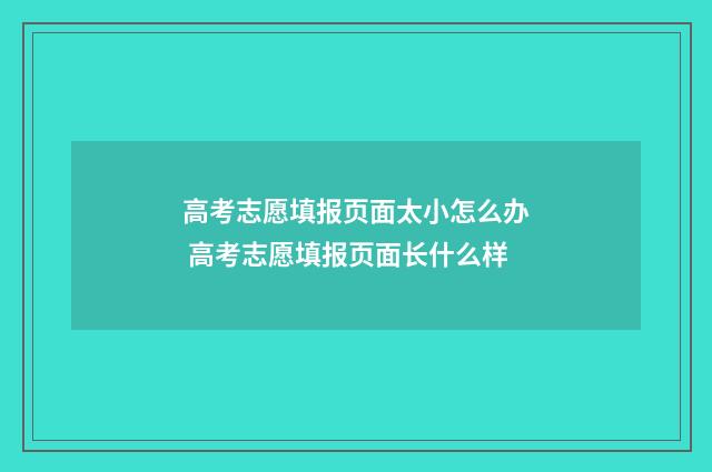 高考志愿填报页面太小怎么办 高考志愿填报页面长什么样