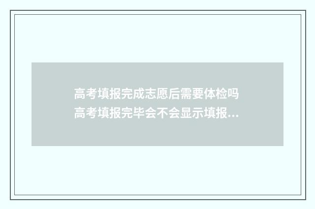 高考填报完成志愿后需要体检吗 高考填报完毕会不会显示填报成功