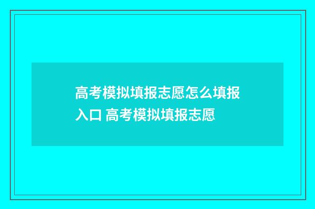 高考模拟填报志愿怎么填报入口 高考模拟填报志愿